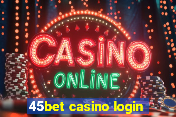 45bet casino login